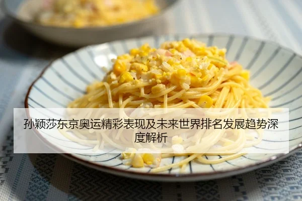 孙颖莎东京奥运精彩表现及未来世界排名发展趋势深度解析